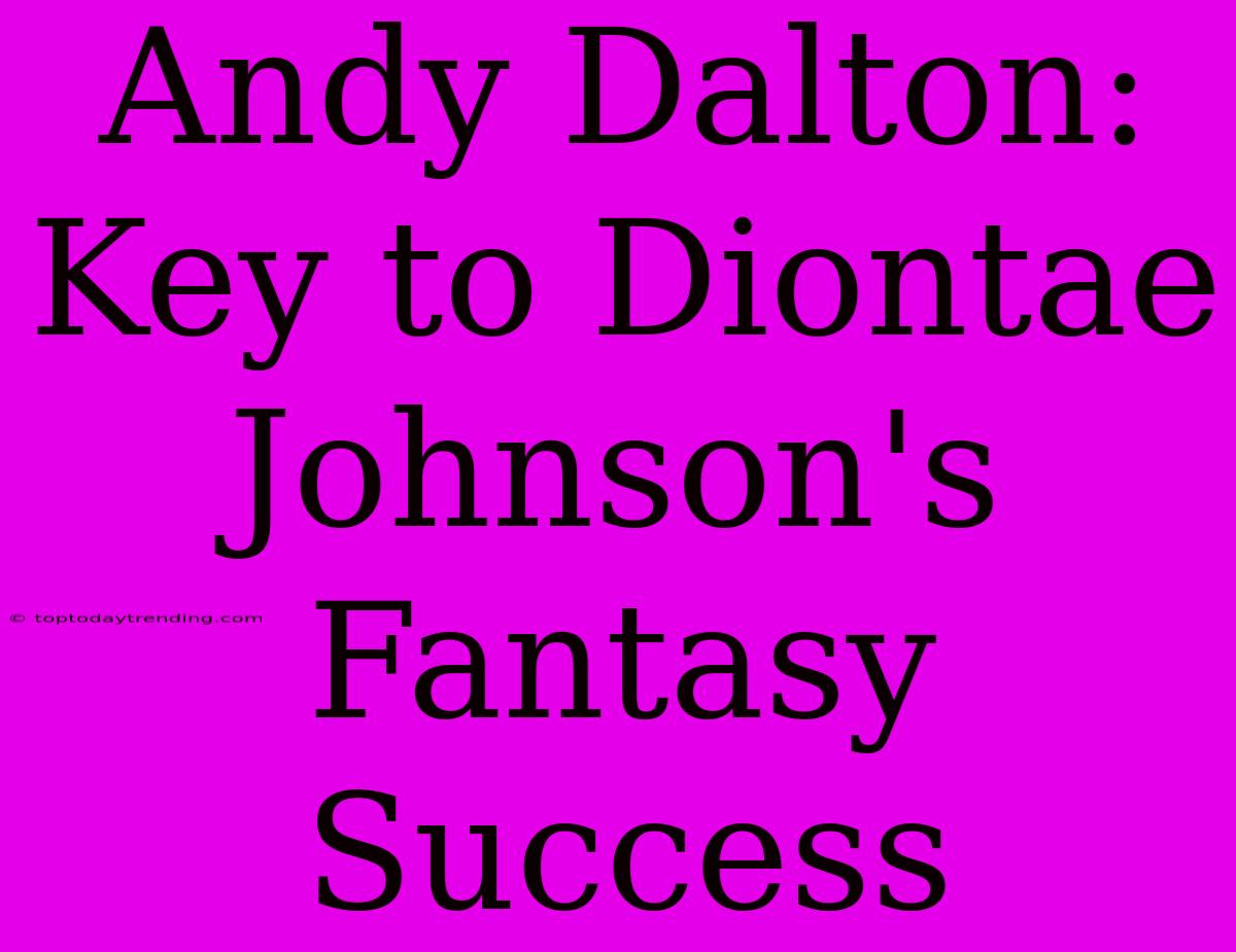 Andy Dalton: Key To Diontae Johnson's Fantasy Success