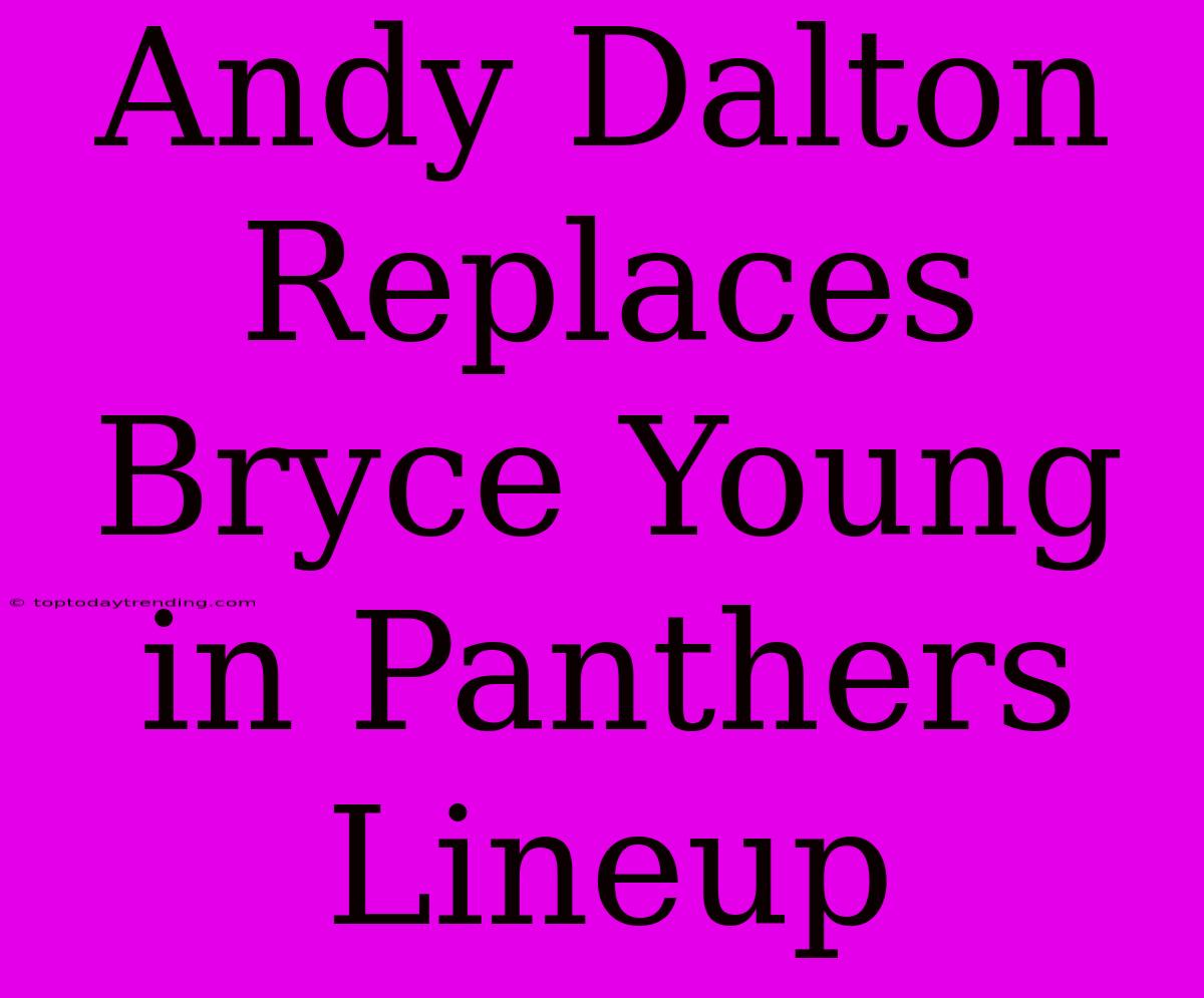 Andy Dalton Replaces Bryce Young In Panthers Lineup