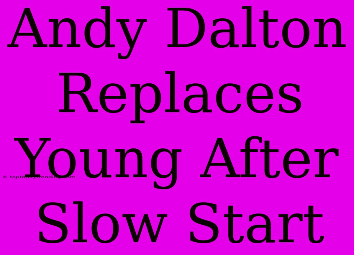 Andy Dalton Replaces Young After Slow Start