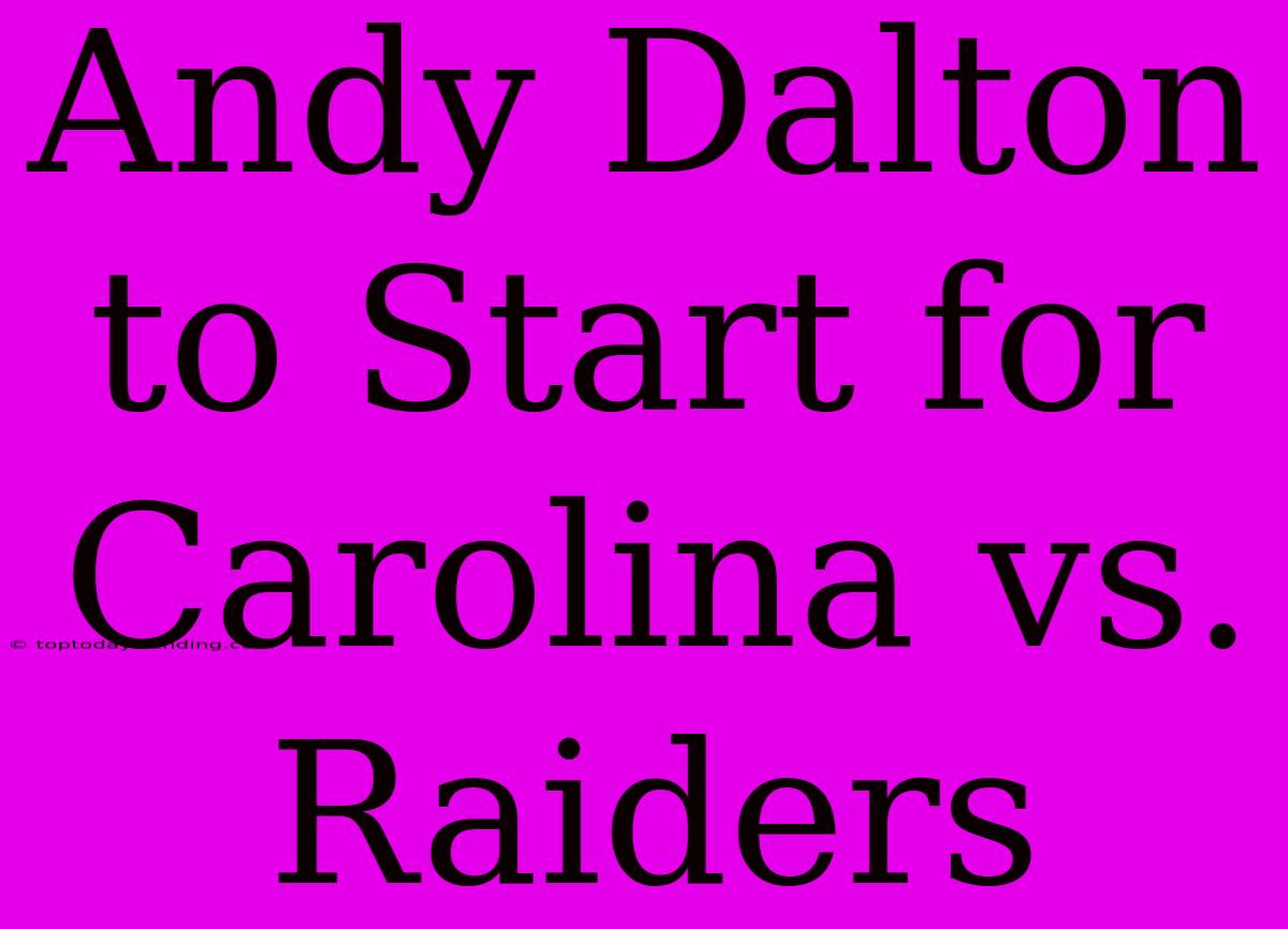 Andy Dalton To Start For Carolina Vs. Raiders