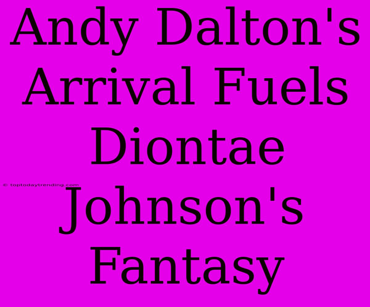 Andy Dalton's Arrival Fuels Diontae Johnson's Fantasy