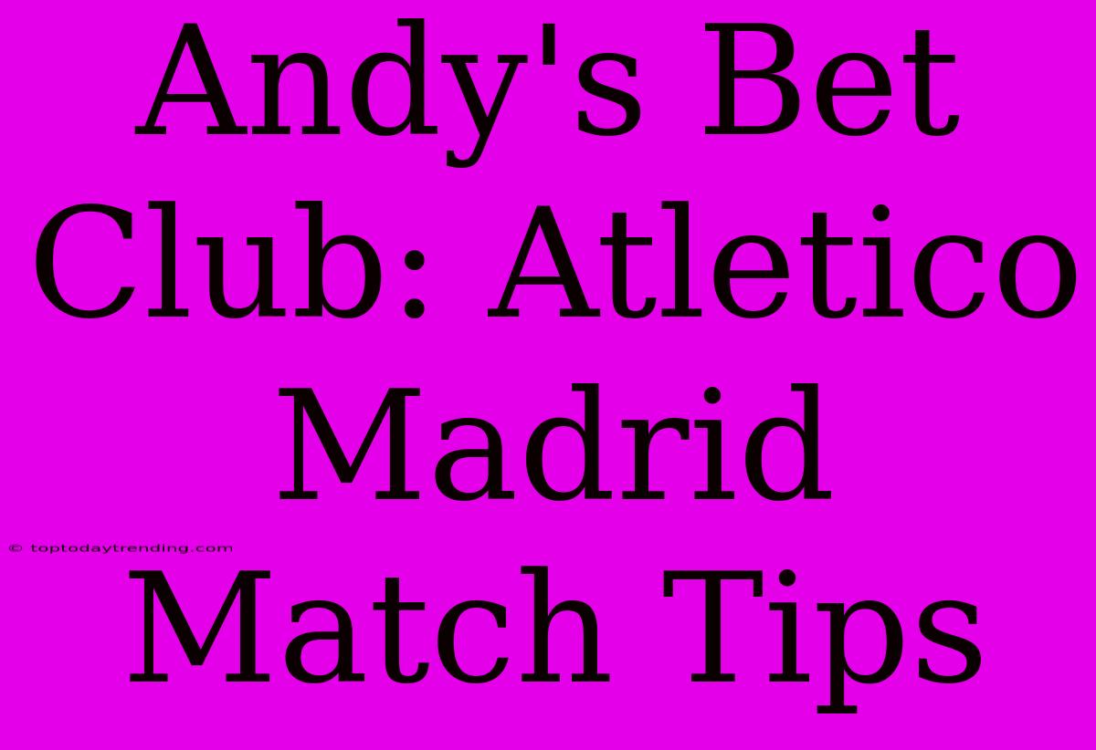 Andy's Bet Club: Atletico Madrid Match Tips