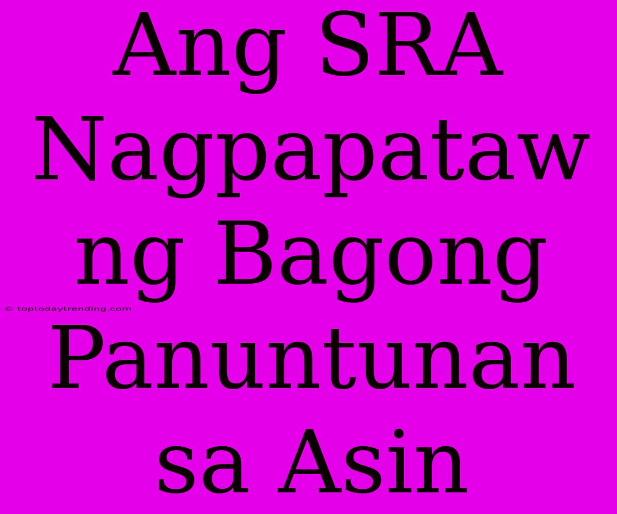 Ang SRA Nagpapataw Ng Bagong Panuntunan Sa Asin