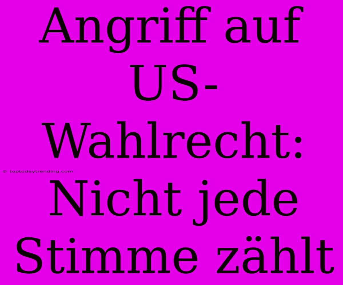 Angriff Auf US-Wahlrecht: Nicht Jede Stimme Zählt