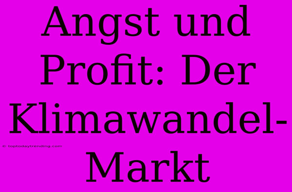 Angst Und Profit: Der Klimawandel-Markt