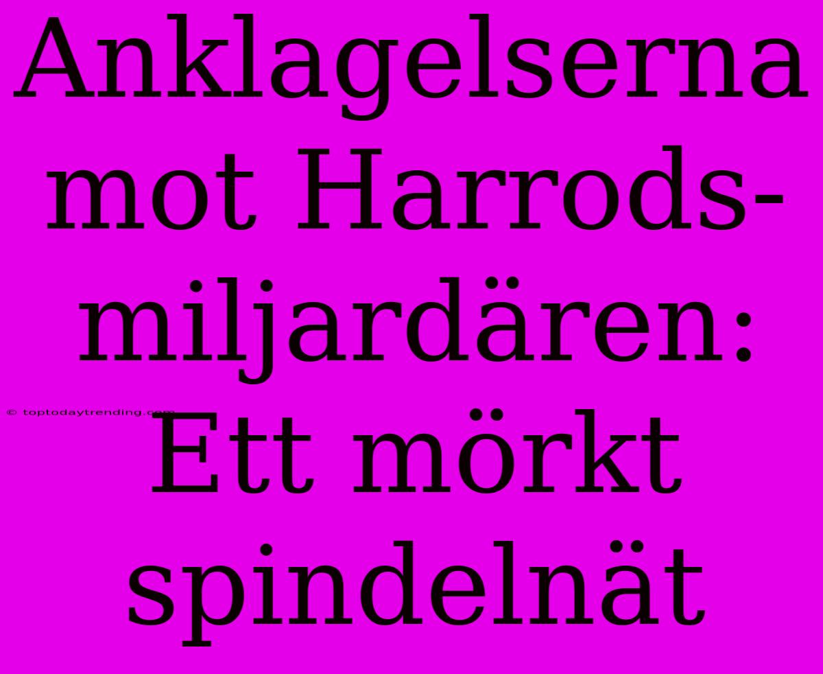 Anklagelserna Mot Harrods-miljardären: Ett Mörkt Spindelnät