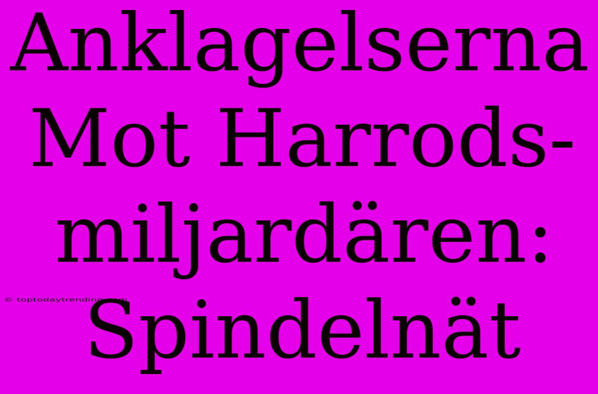 Anklagelserna Mot Harrods-miljardären: Spindelnät