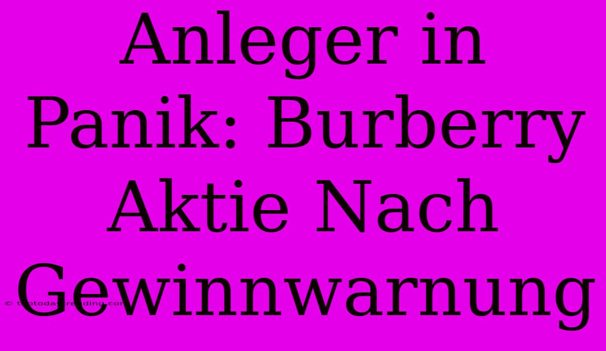 Anleger In Panik: Burberry Aktie Nach Gewinnwarnung