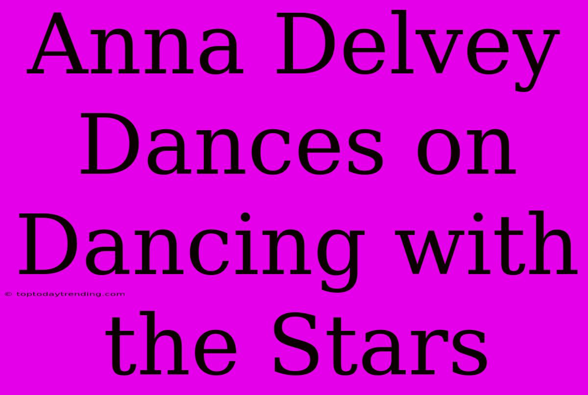 Anna Delvey Dances On Dancing With The Stars