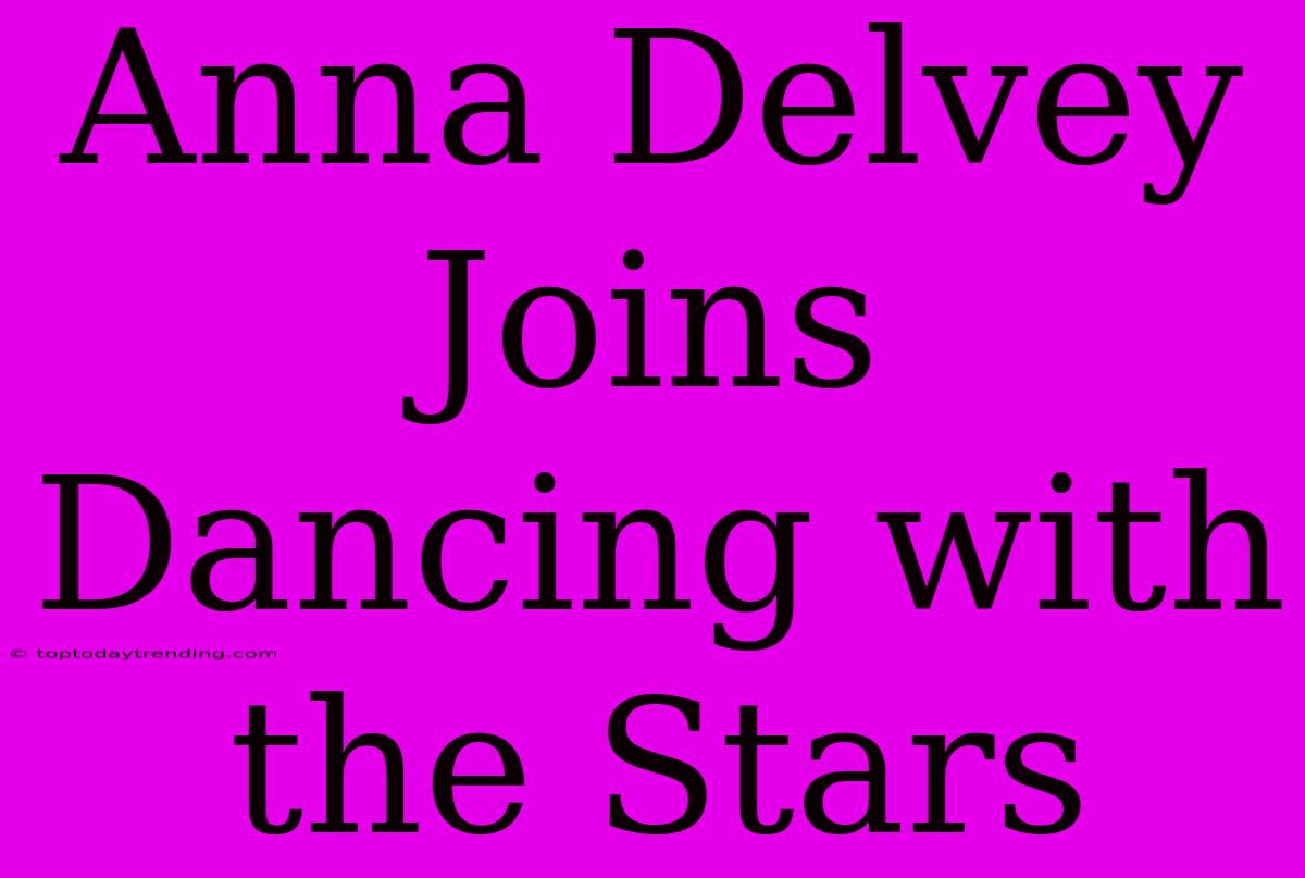 Anna Delvey Joins Dancing With The Stars