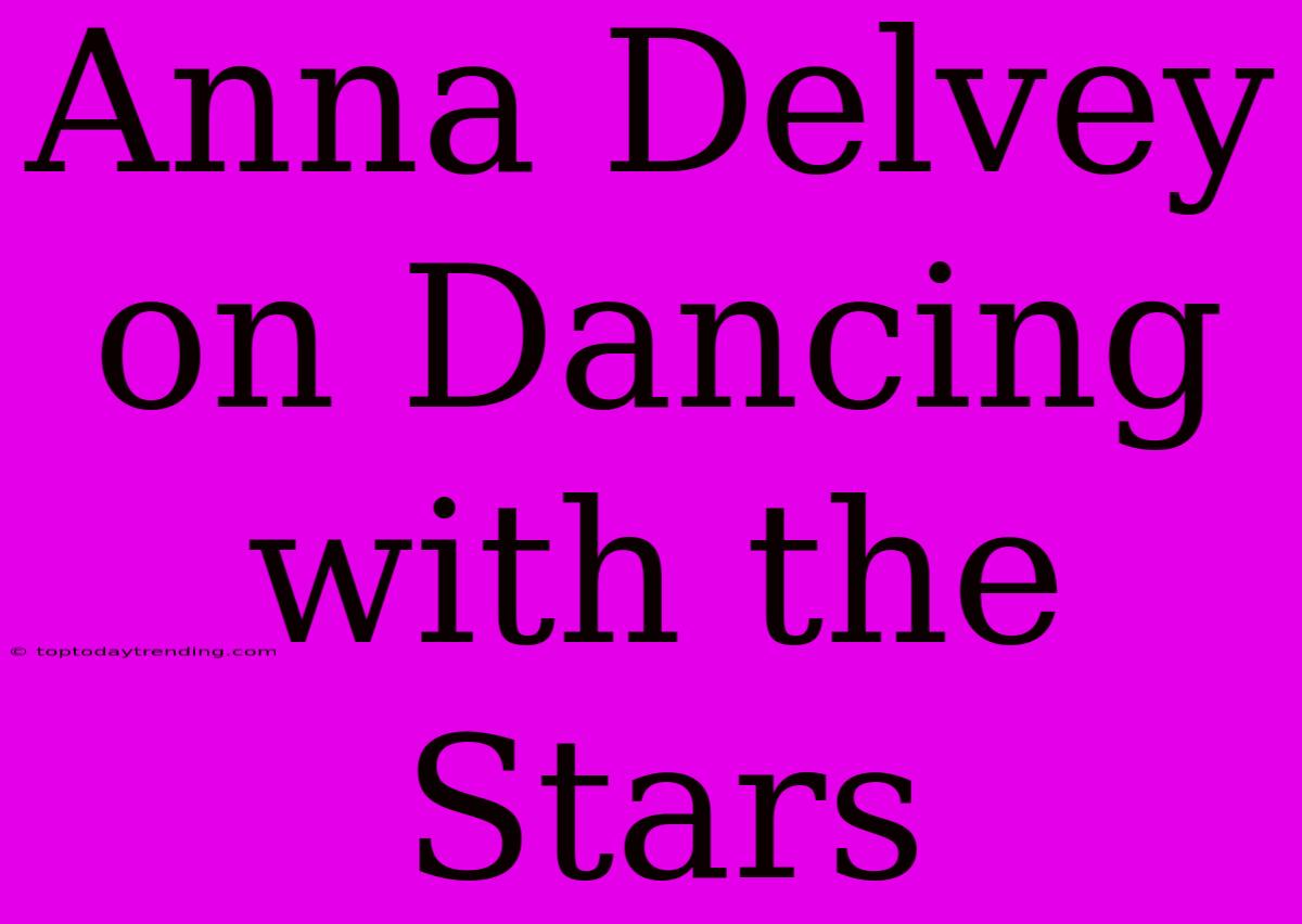 Anna Delvey On Dancing With The Stars