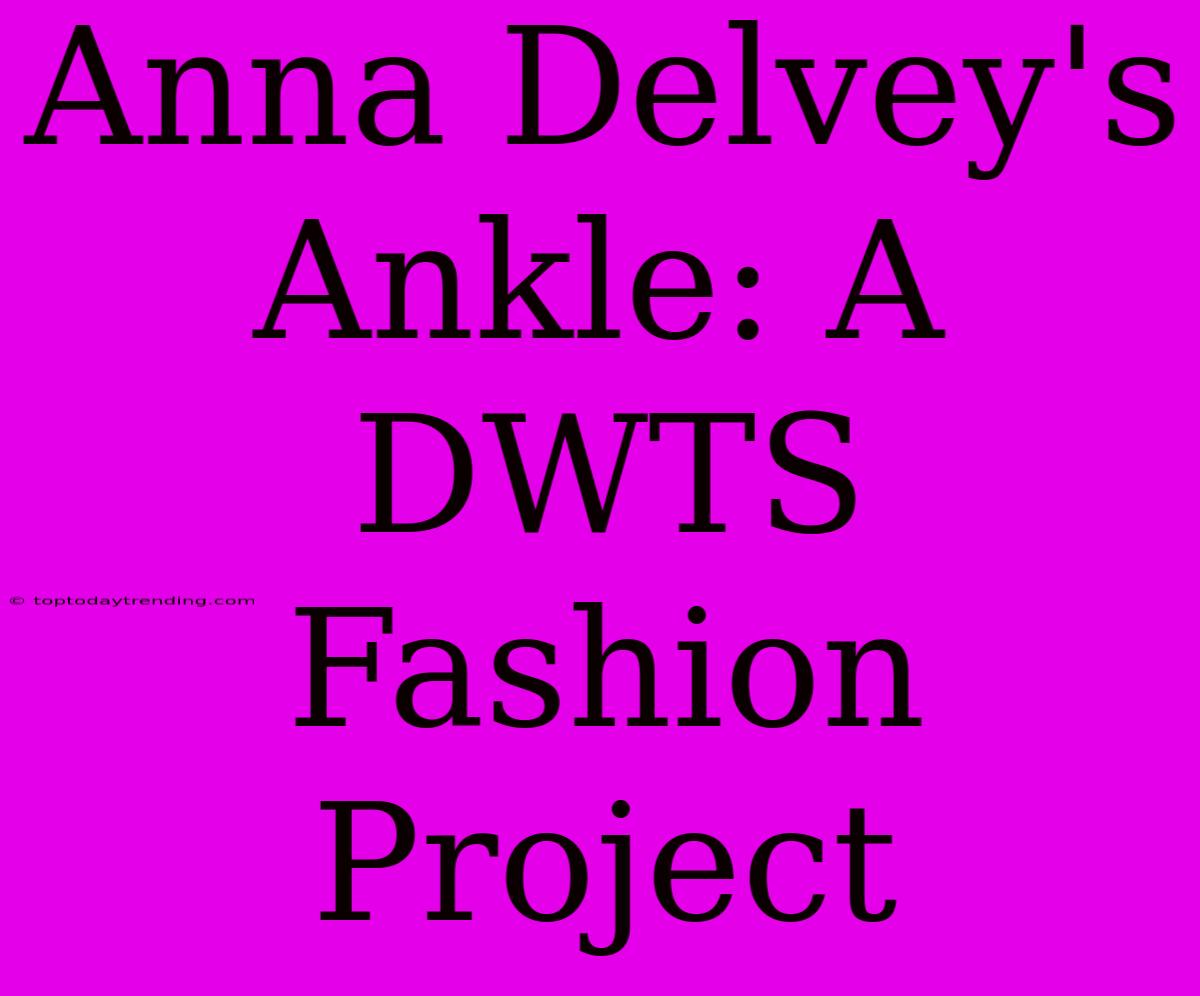 Anna Delvey's Ankle: A DWTS Fashion Project