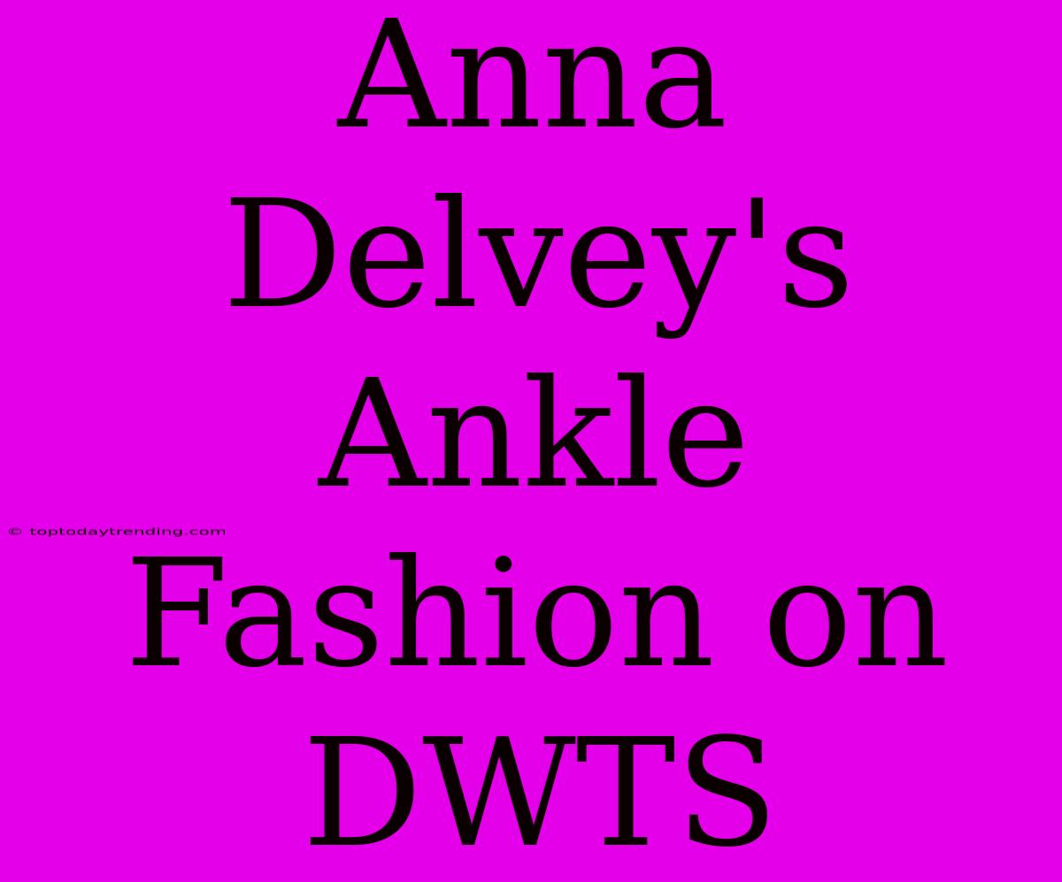 Anna Delvey's Ankle Fashion On DWTS