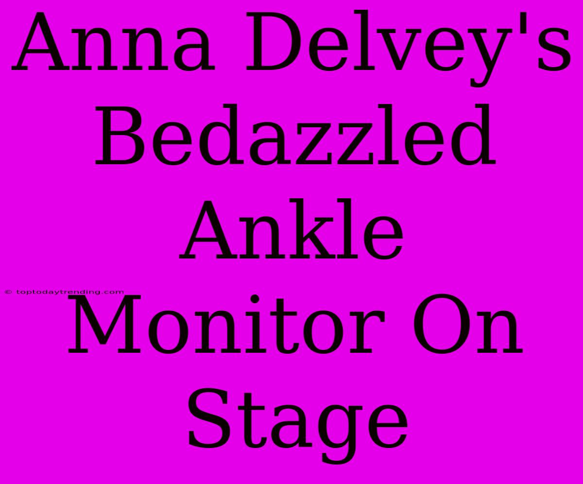 Anna Delvey's Bedazzled Ankle Monitor On Stage