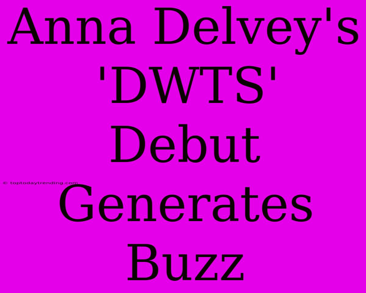 Anna Delvey's 'DWTS' Debut Generates Buzz