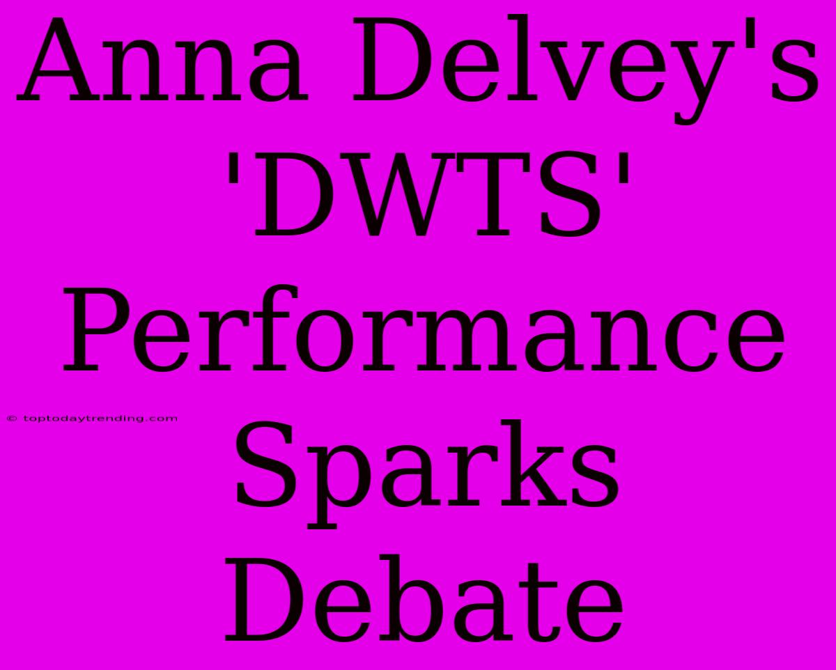 Anna Delvey's 'DWTS' Performance Sparks Debate