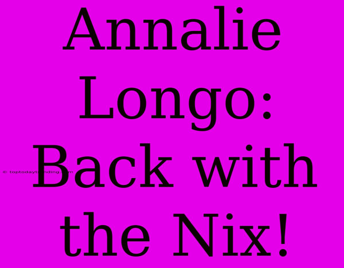 Annalie Longo: Back With The Nix!