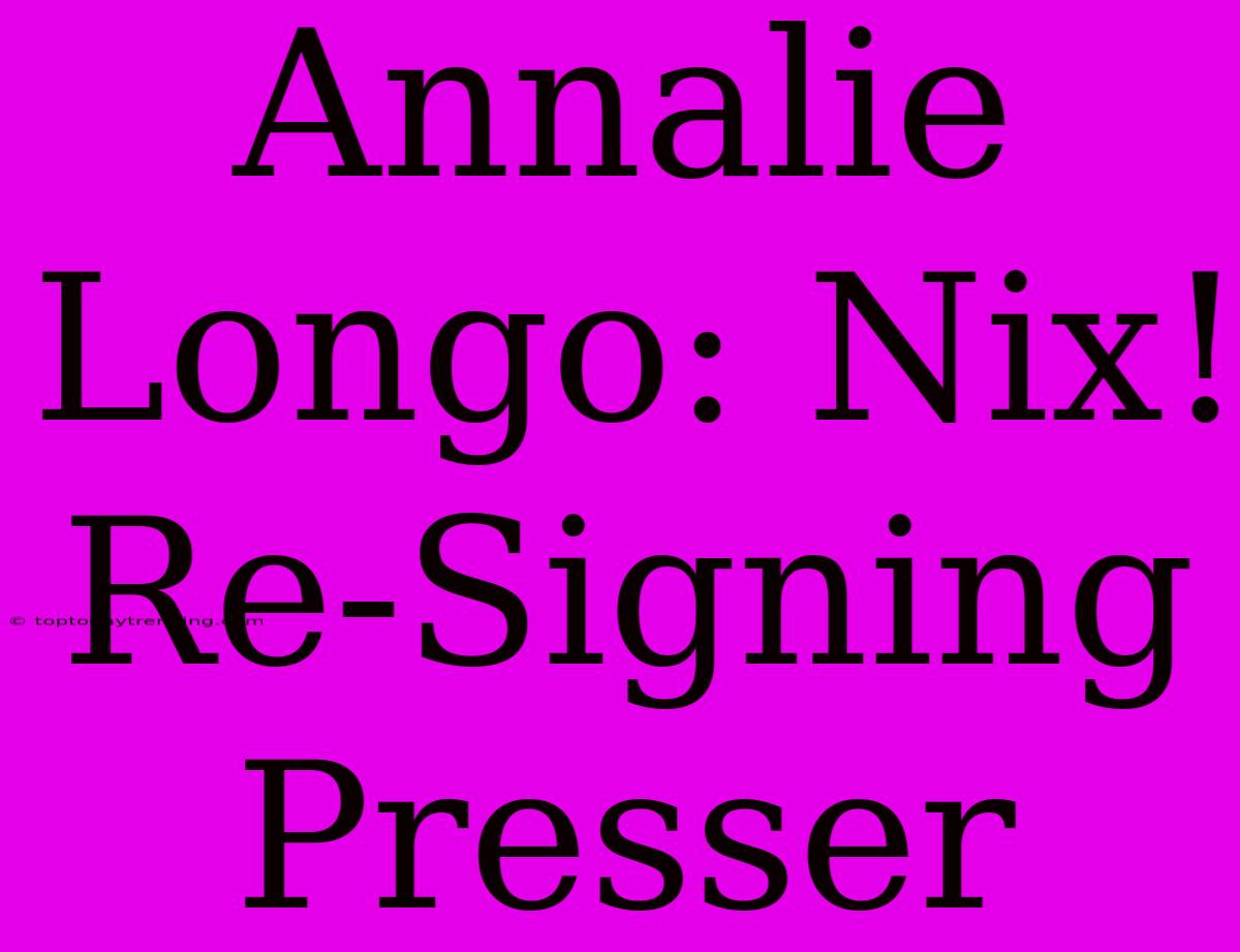 Annalie Longo: Nix! Re-Signing Presser