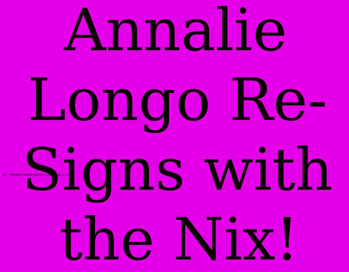 Annalie Longo Re-Signs With The Nix!