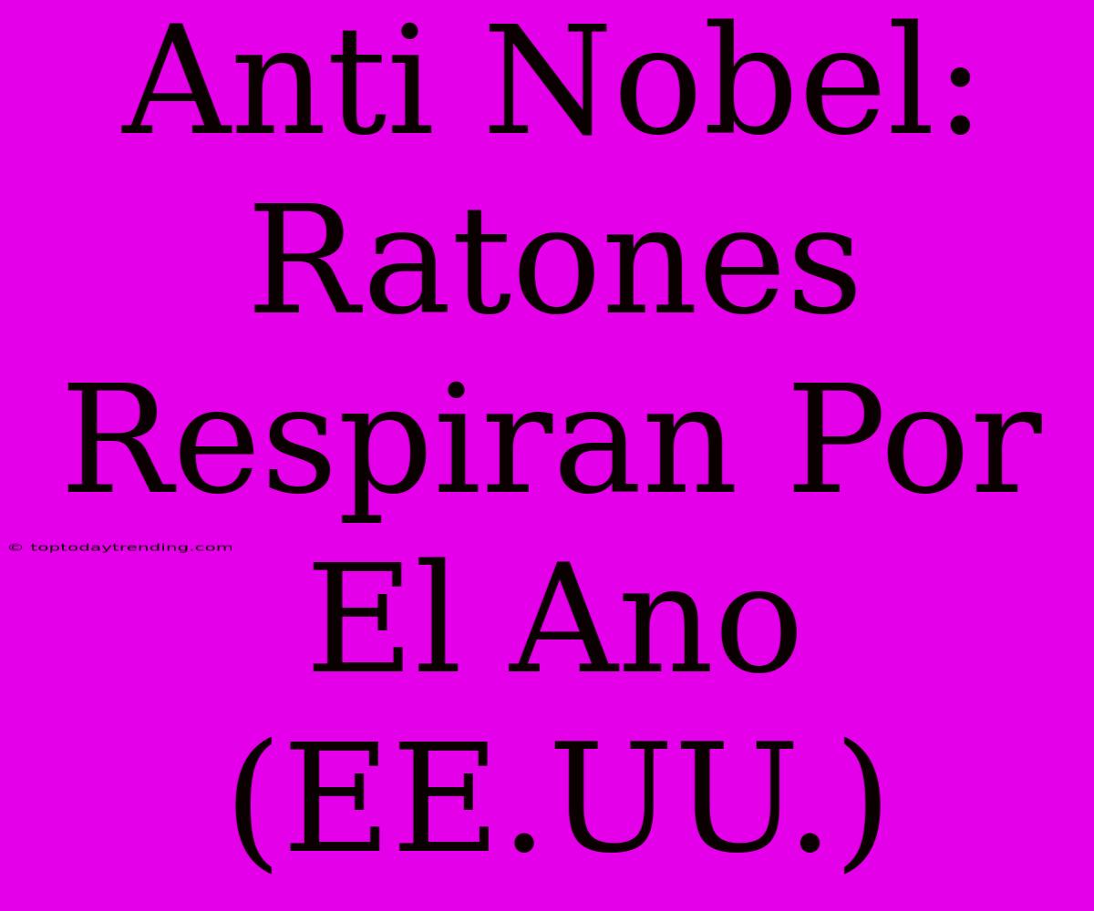 Anti Nobel: Ratones Respiran Por El Ano (EE.UU.)