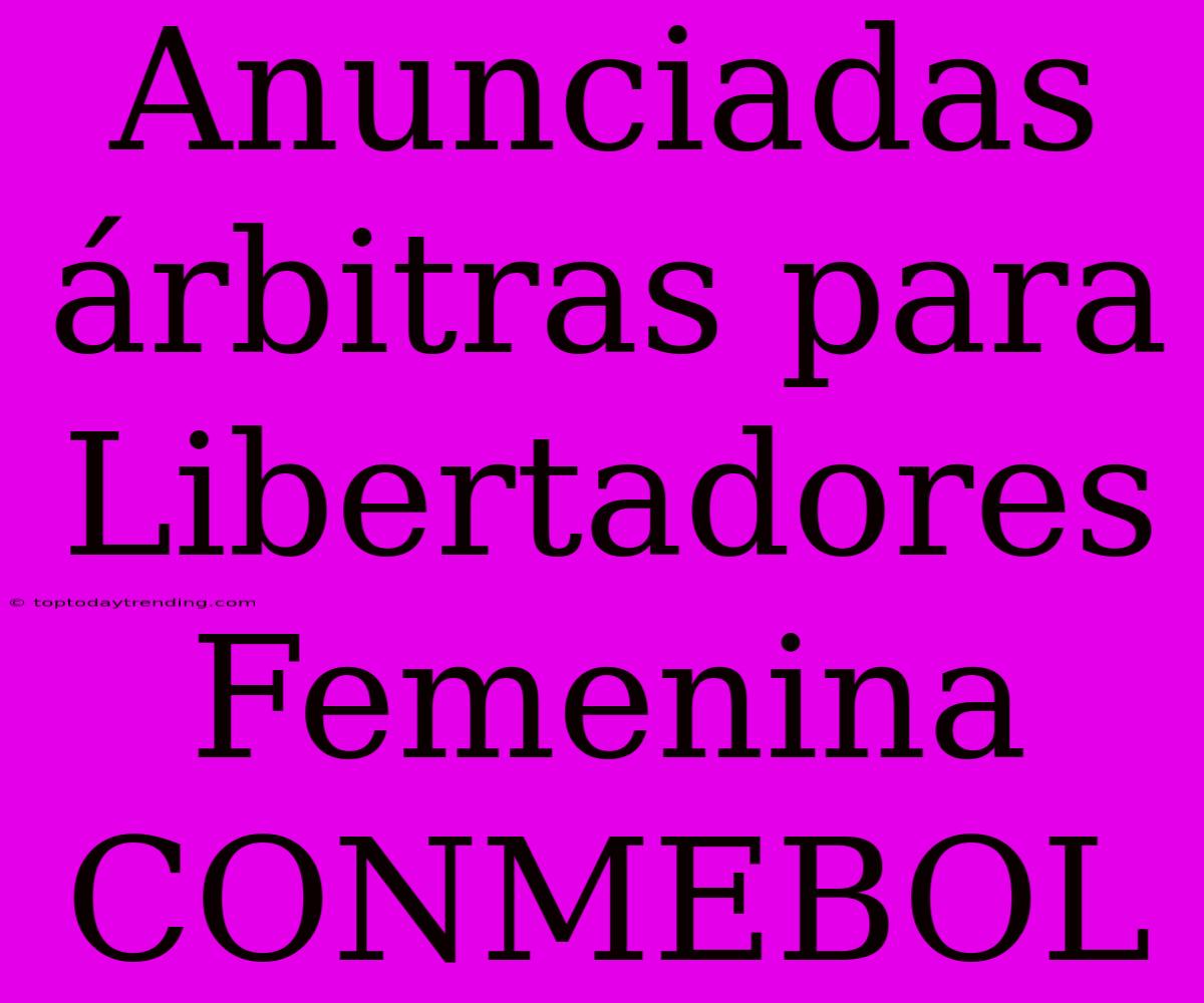 Anunciadas Árbitras Para Libertadores Femenina CONMEBOL