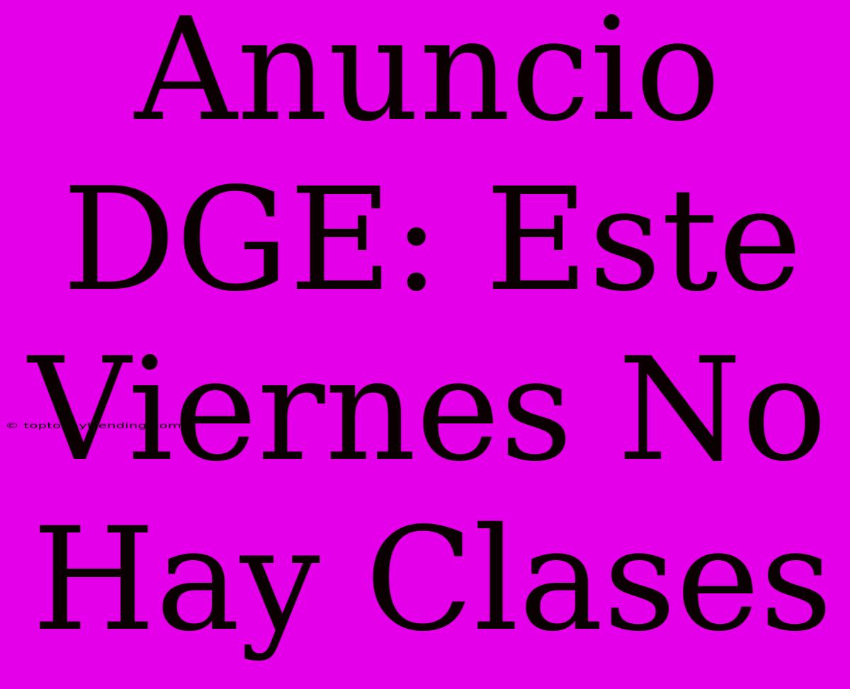 Anuncio DGE: Este Viernes No Hay Clases