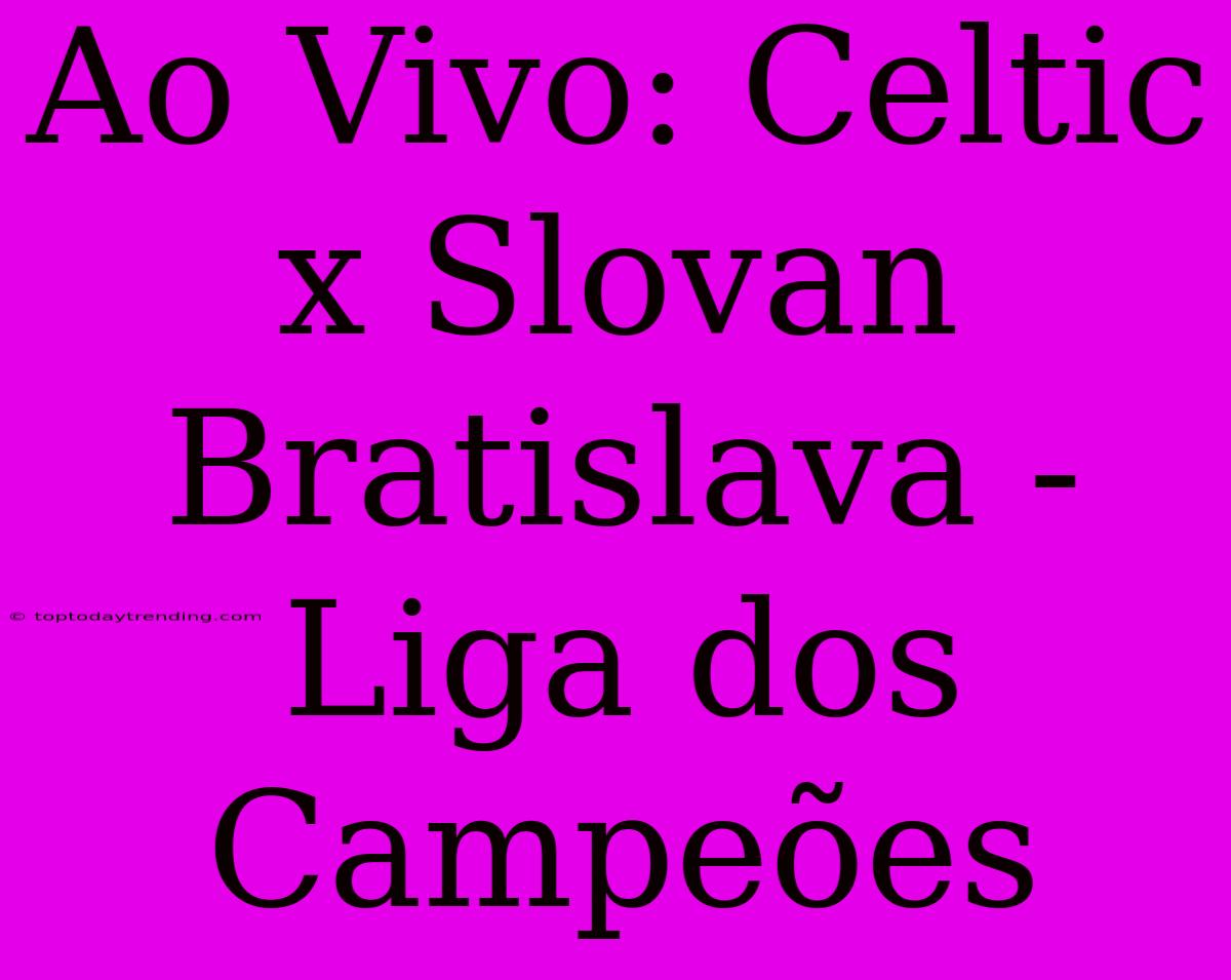 Ao Vivo: Celtic X Slovan Bratislava - Liga Dos Campeões