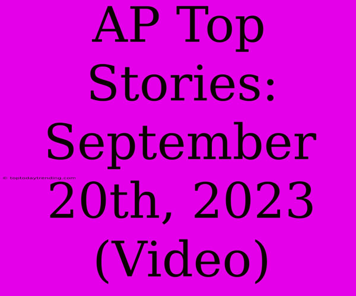 AP Top Stories: September 20th, 2023 (Video)