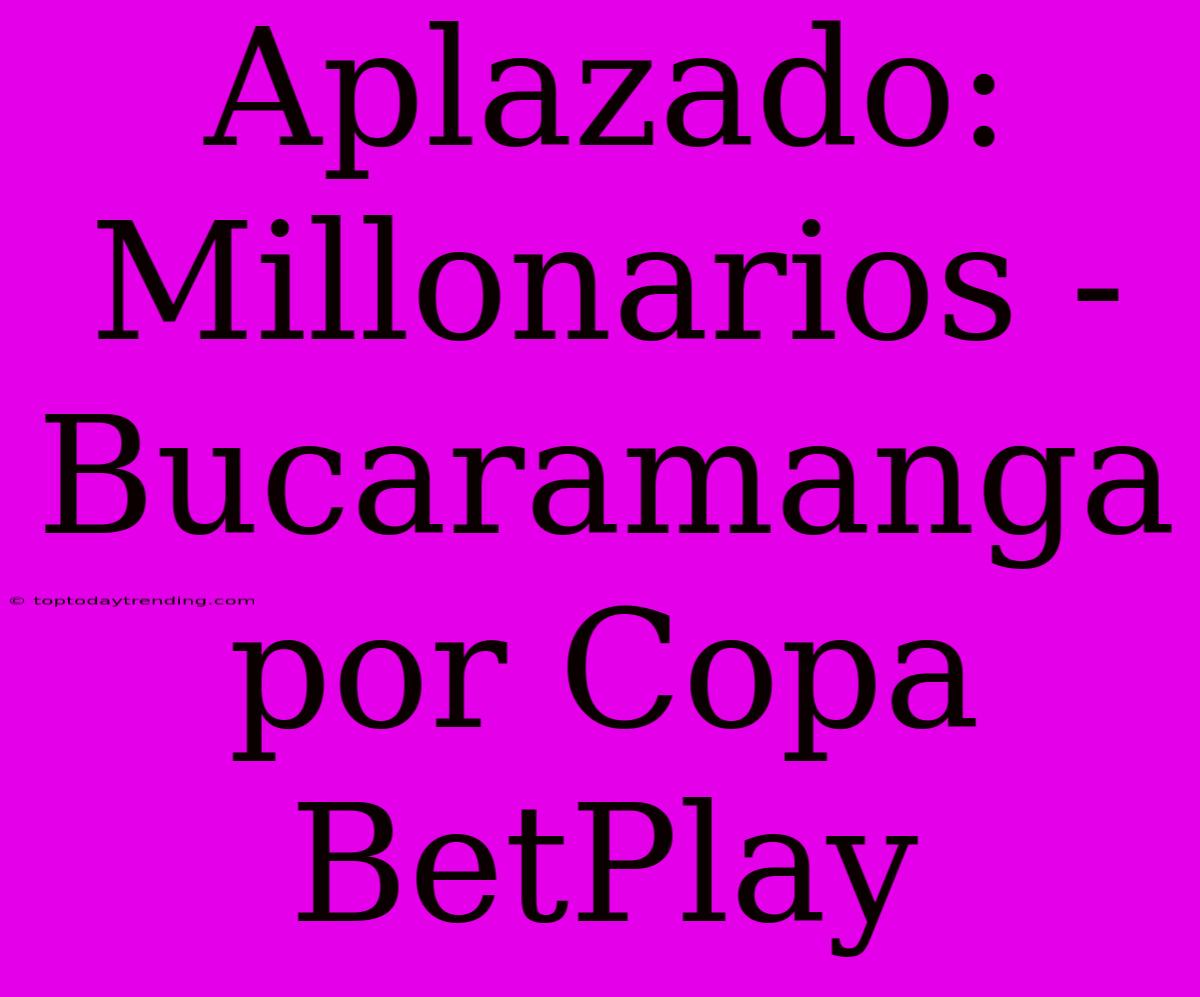 Aplazado: Millonarios - Bucaramanga Por Copa BetPlay