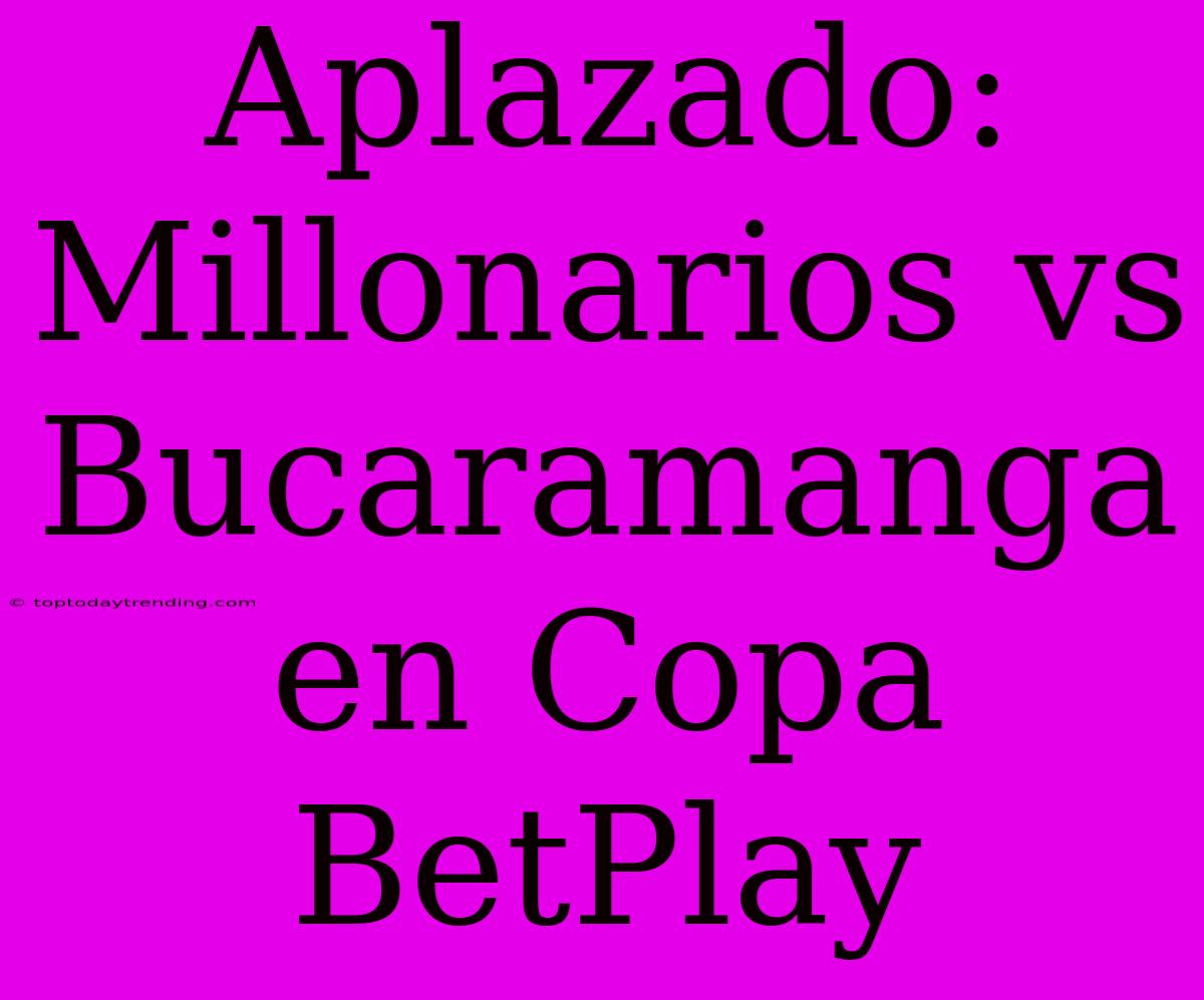 Aplazado: Millonarios Vs Bucaramanga En Copa BetPlay