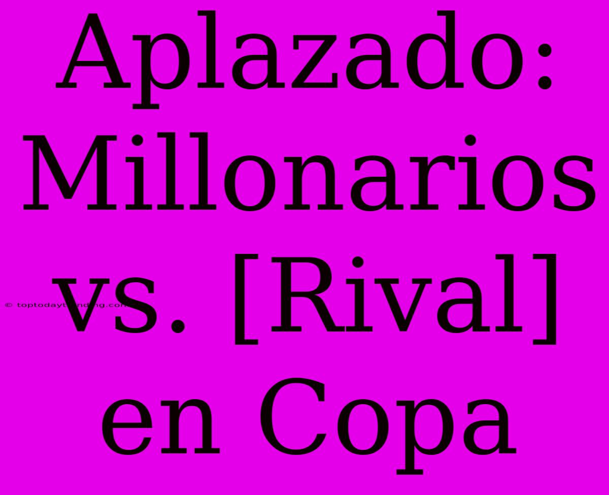 Aplazado: Millonarios Vs. [Rival] En Copa