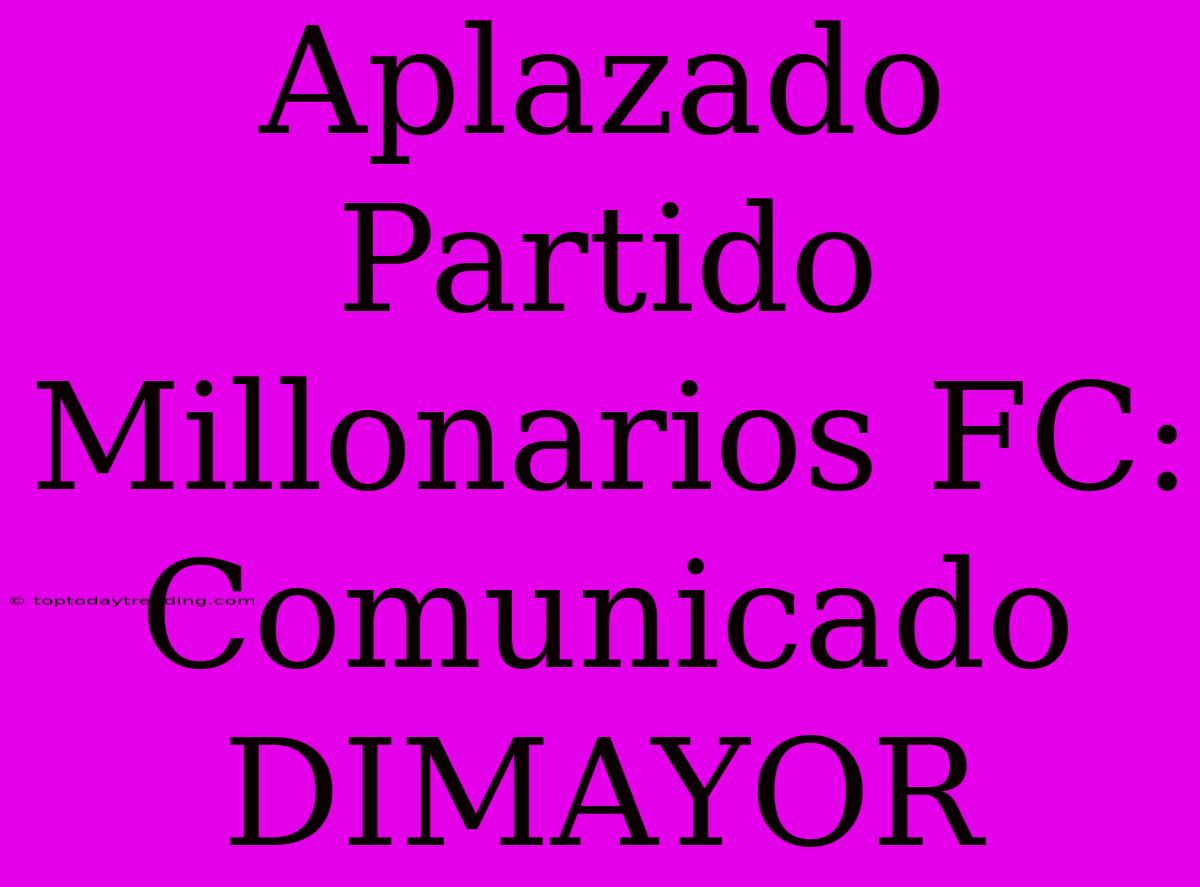 Aplazado Partido Millonarios FC: Comunicado DIMAYOR