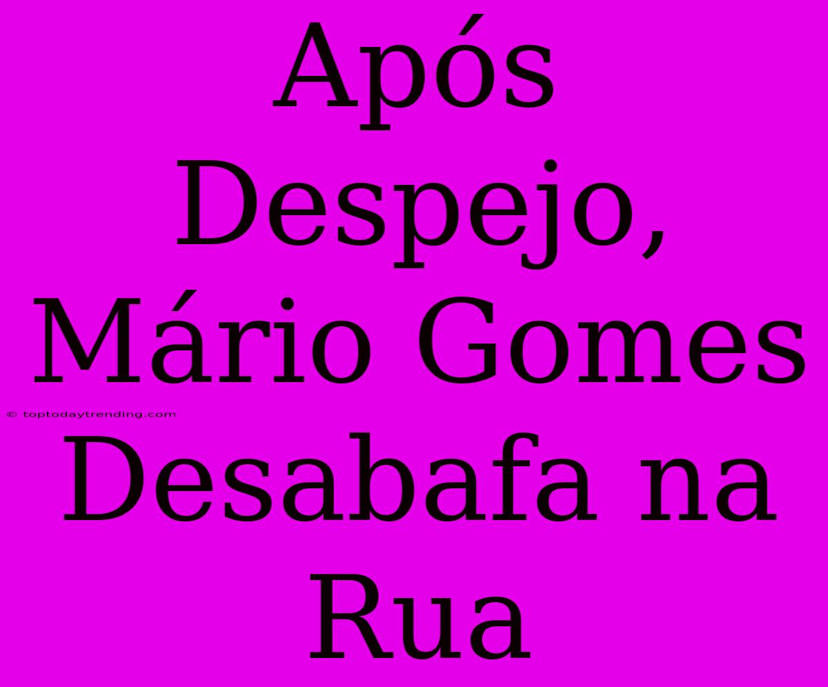 Após Despejo, Mário Gomes Desabafa Na Rua