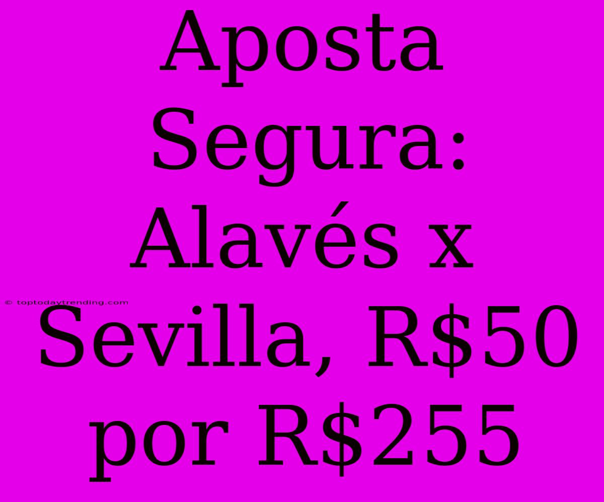 Aposta Segura: Alavés X Sevilla, R$50 Por R$255