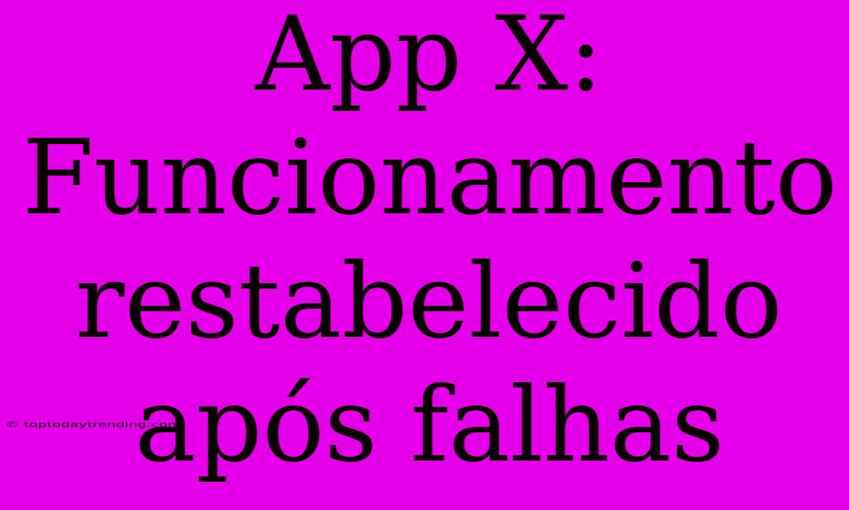 App X: Funcionamento Restabelecido Após Falhas