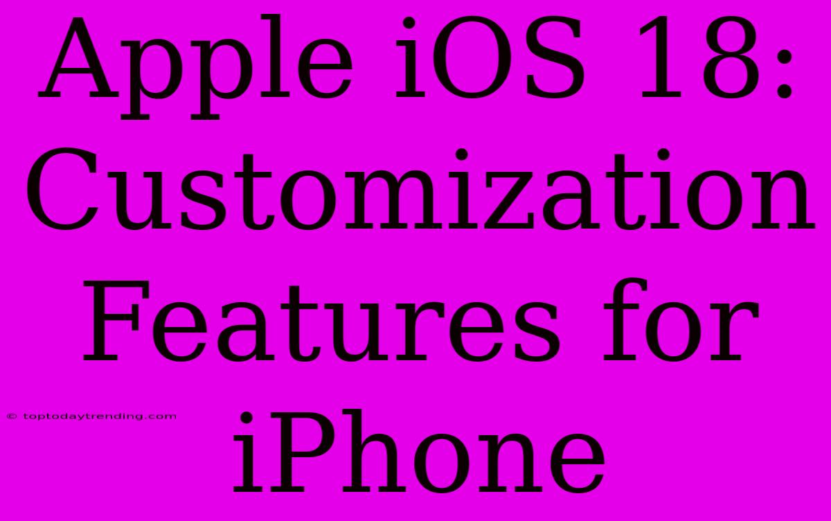 Apple IOS 18:  Customization Features For IPhone