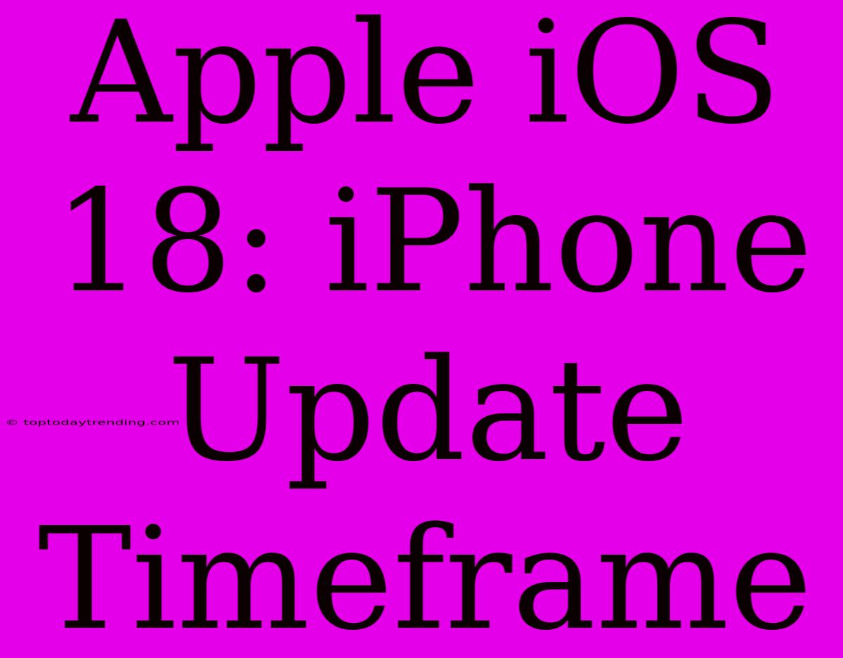 Apple IOS 18: IPhone Update Timeframe