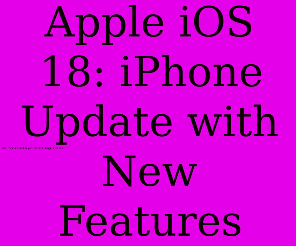 Apple IOS 18: IPhone Update With New Features