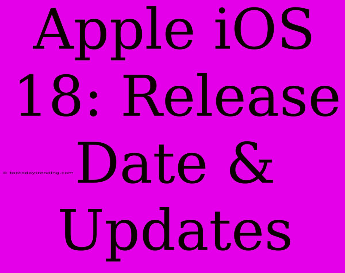 Apple IOS 18: Release Date & Updates