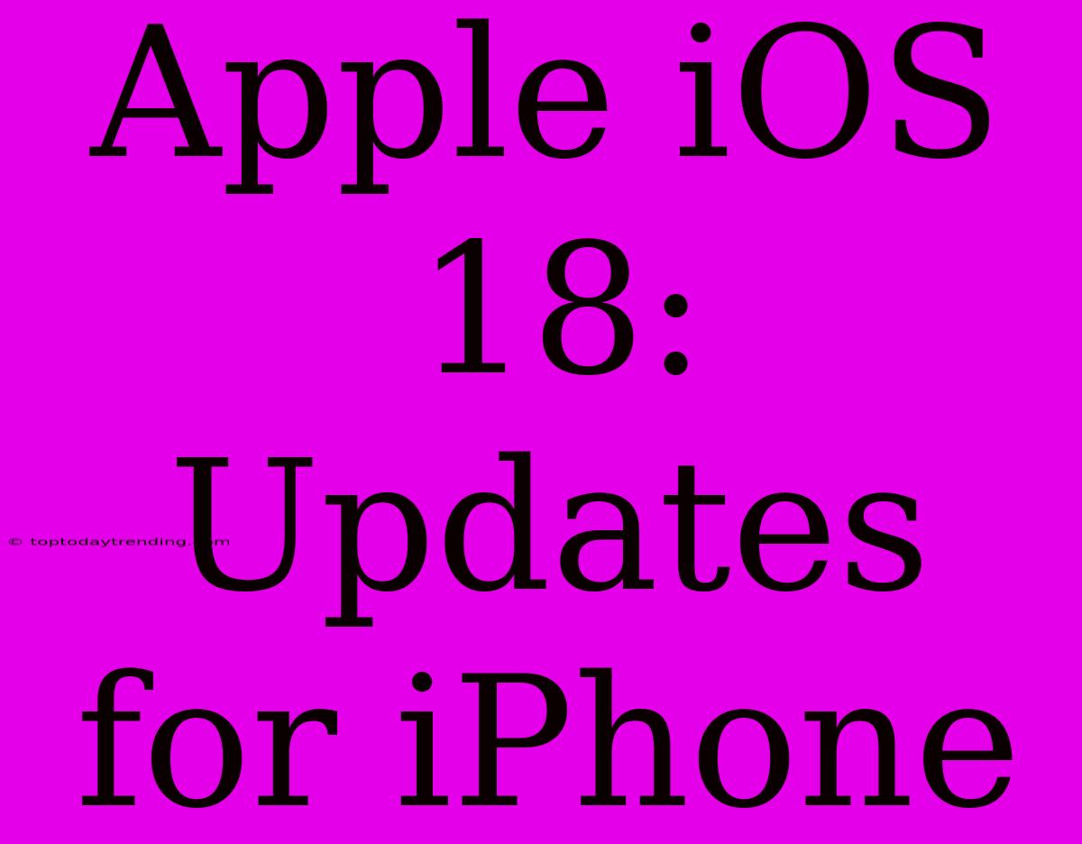 Apple IOS 18: Updates For IPhone