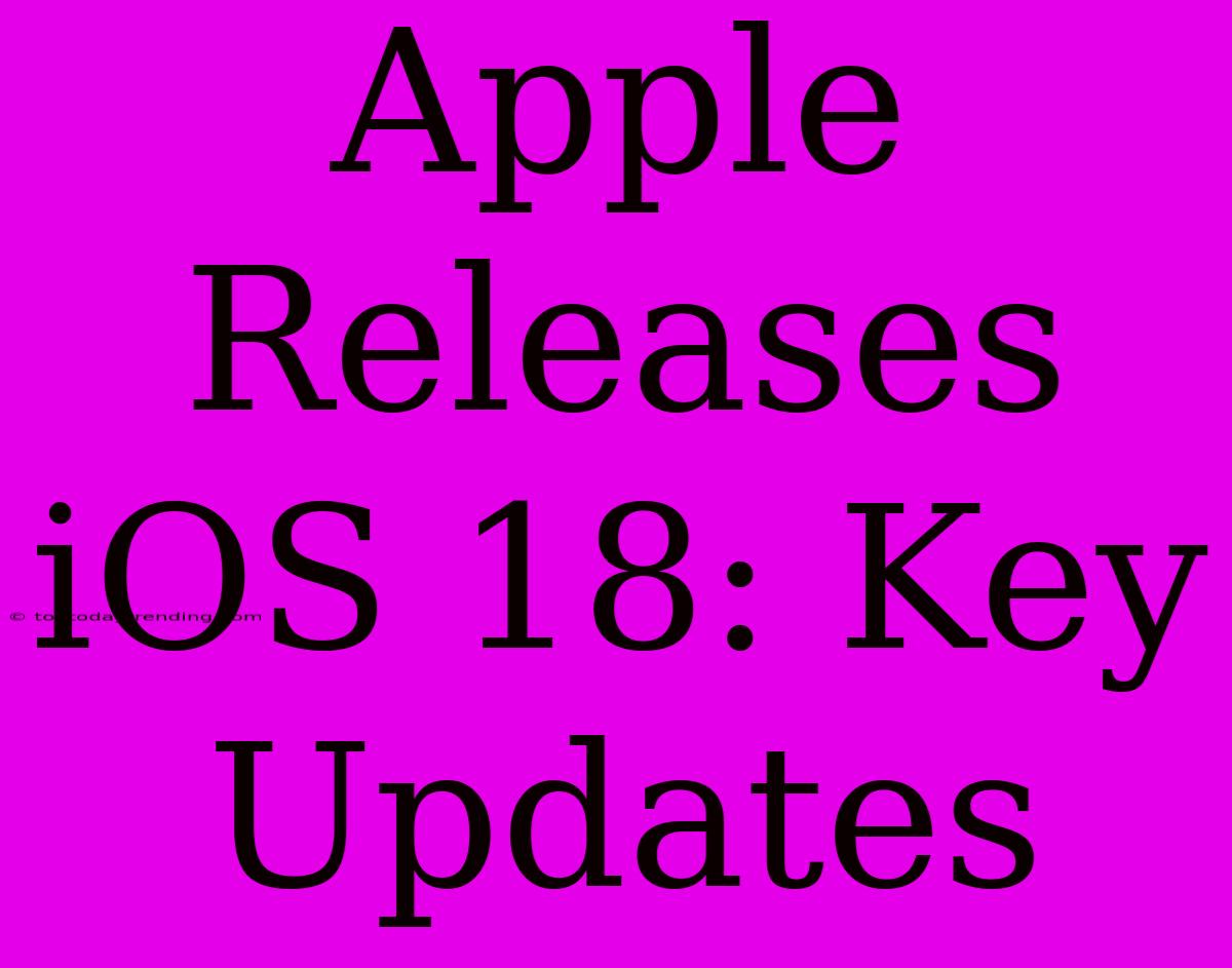 Apple Releases IOS 18: Key Updates