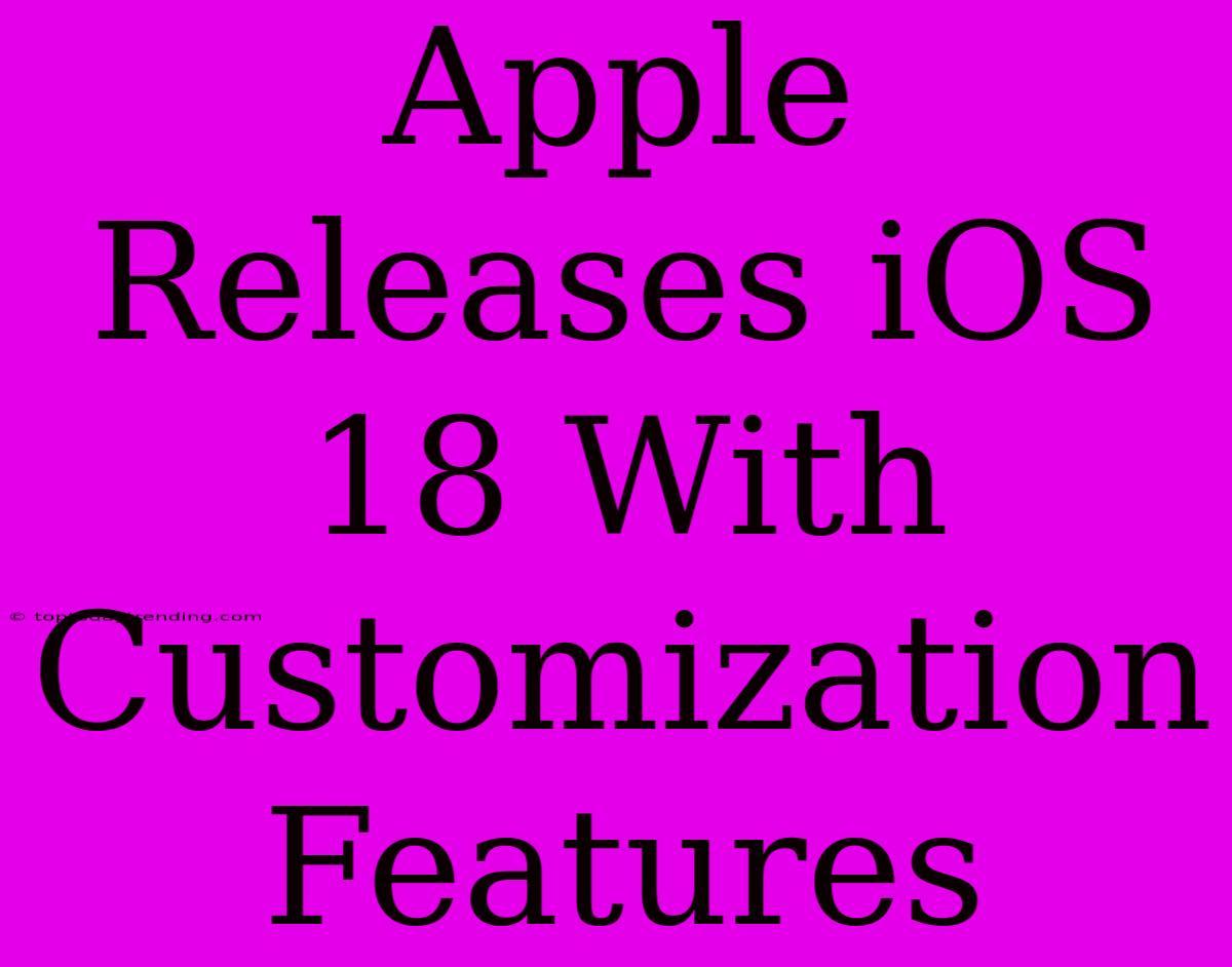 Apple Releases IOS 18 With Customization Features