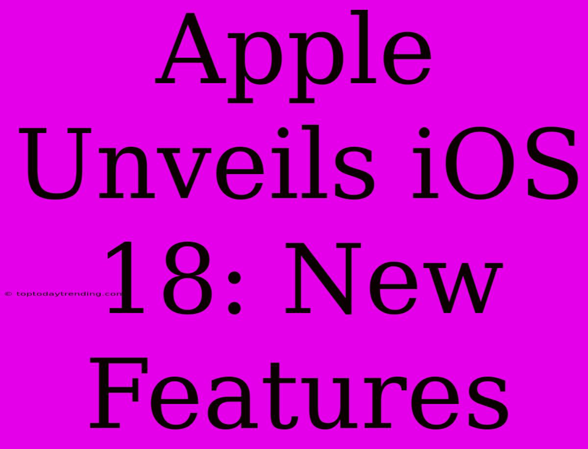 Apple Unveils IOS 18: New Features