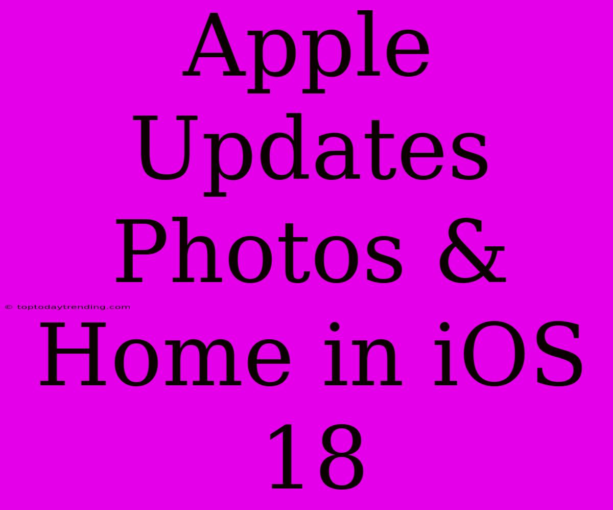 Apple Updates Photos & Home In IOS 18