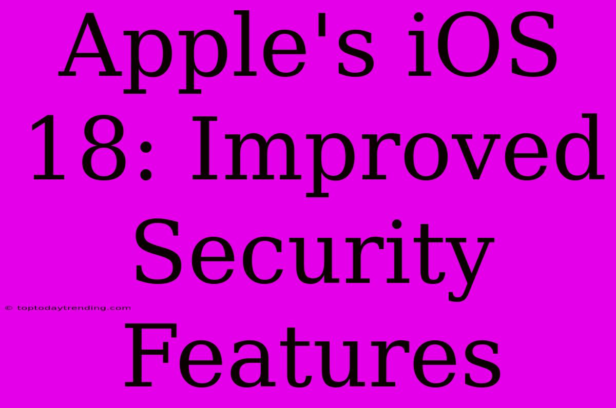 Apple's IOS 18: Improved Security Features