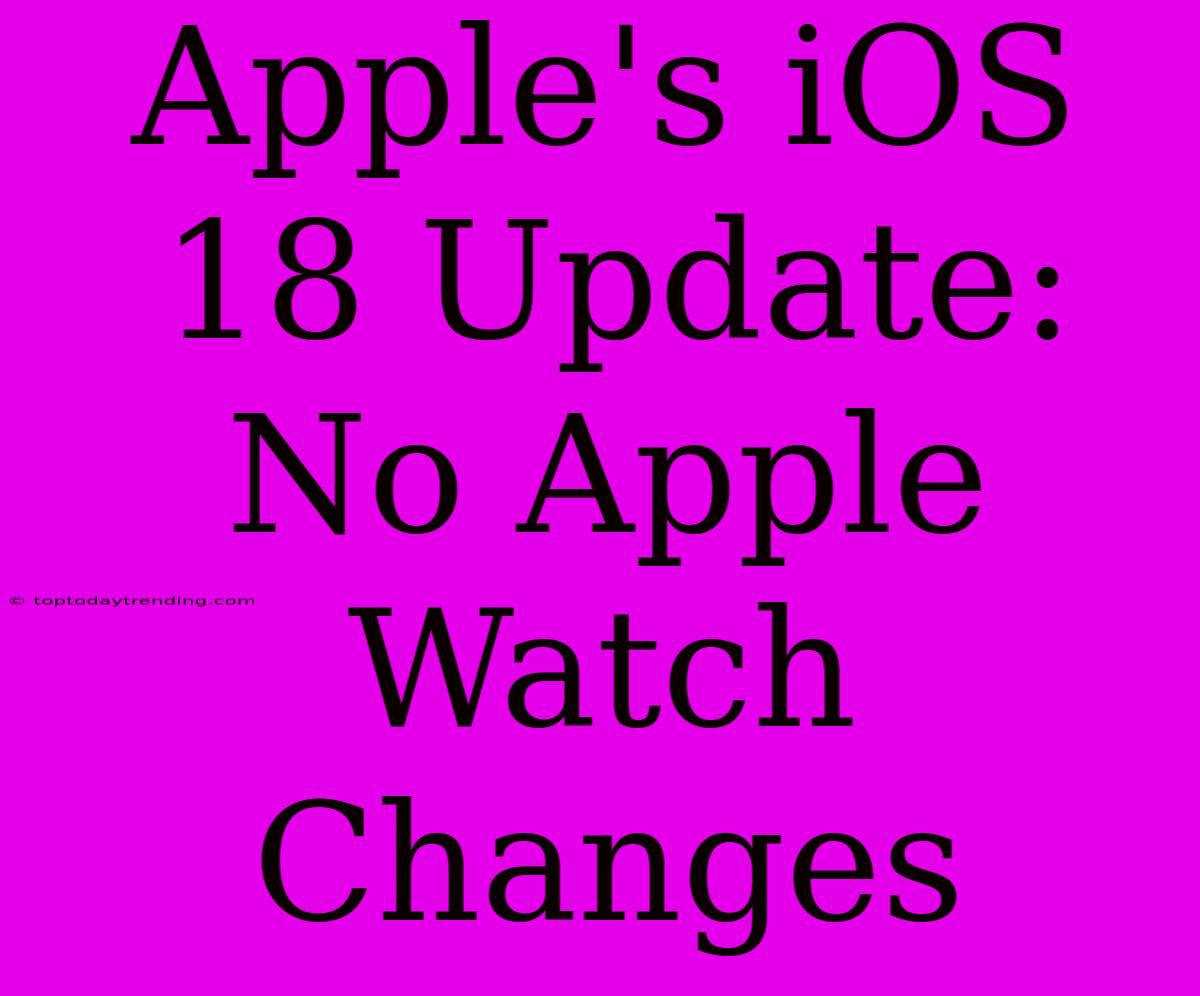 Apple's IOS 18 Update: No Apple Watch Changes