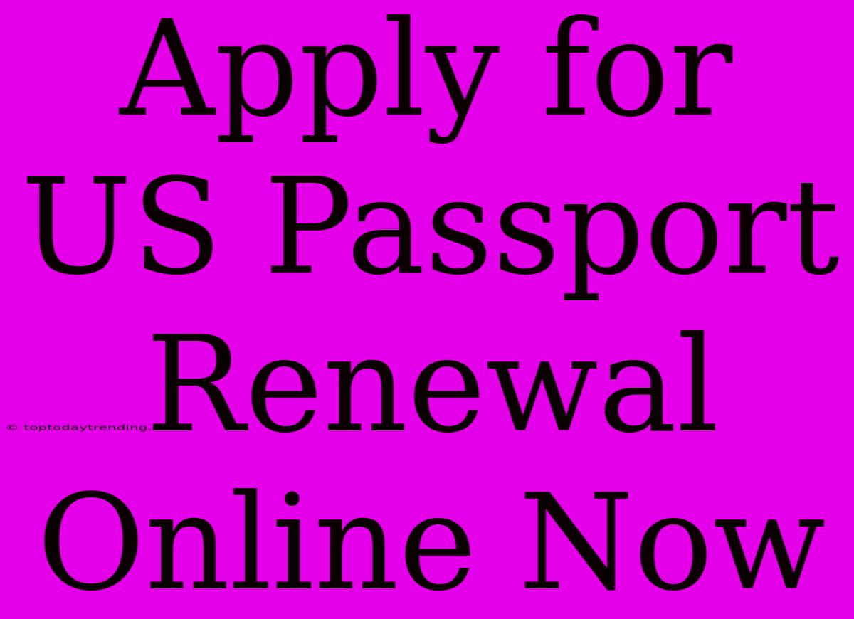 Apply For US Passport Renewal Online Now