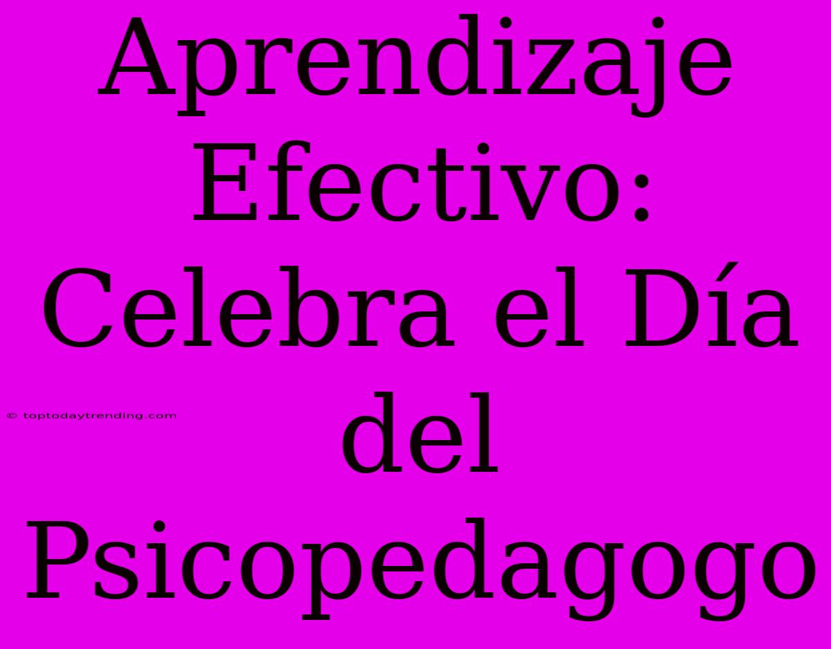 Aprendizaje Efectivo: Celebra El Día Del Psicopedagogo