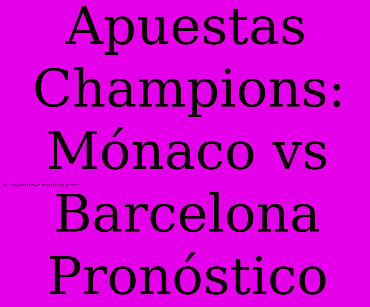 Apuestas Champions: Mónaco Vs Barcelona Pronóstico