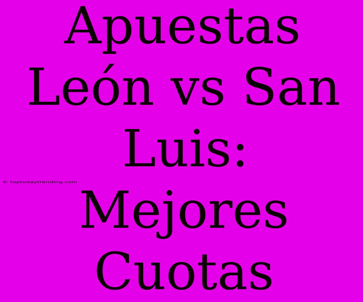 Apuestas León Vs San Luis: Mejores Cuotas